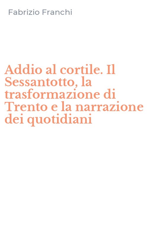 Addio al cortile. Il Sessantotto, la trasformazione di Trento e la narrazione dei quotidiani