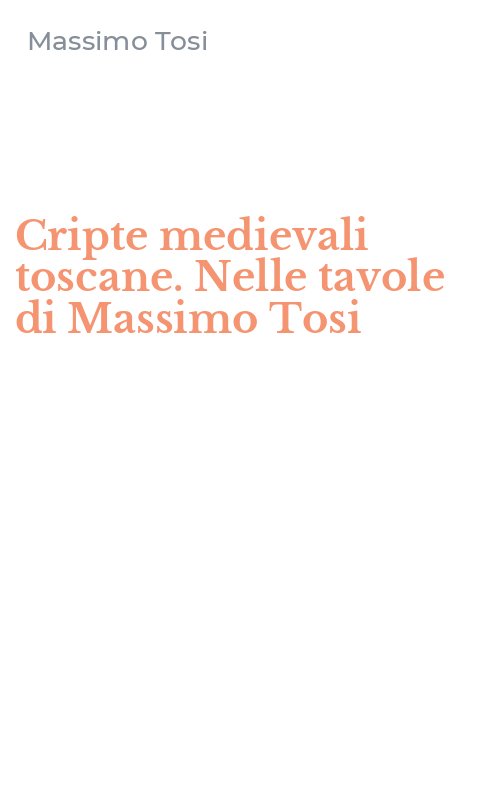 Cripte medievali toscane. Nelle tavole di Massimo Tosi