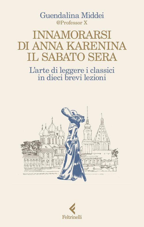 Innamorarsi di Anna Karenina il sabato sera. L'arte di leggere i classici  in dieci brevi lezioni - Guendalina Middei - Feltrinelli - Libro Ancora  Store