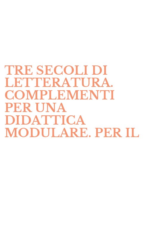 TRE SECOLI DI LETTERATURA. COMPLEMENTI PER UNA DIDATTICA MODULARE. PER IL