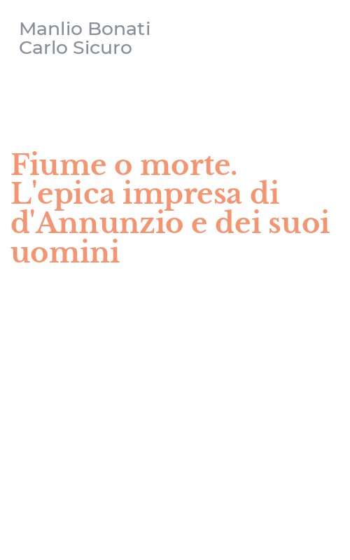 Fiume o morte. L'epica impresa di d'Annunzio e dei suoi uomini