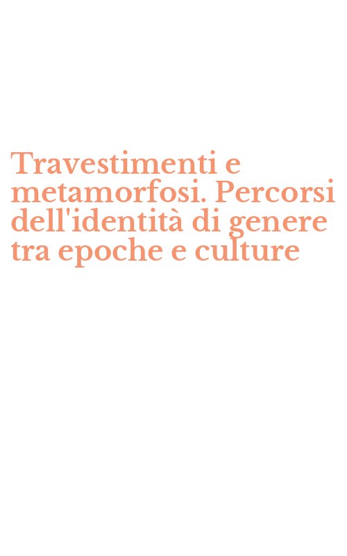 Travestimenti e metamorfosi. Percorsi dell'identità di genere tra epoche e culture