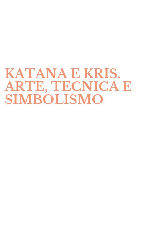 KATANA E KRIS. ARTE, TECNICA E SIMBOLISMO