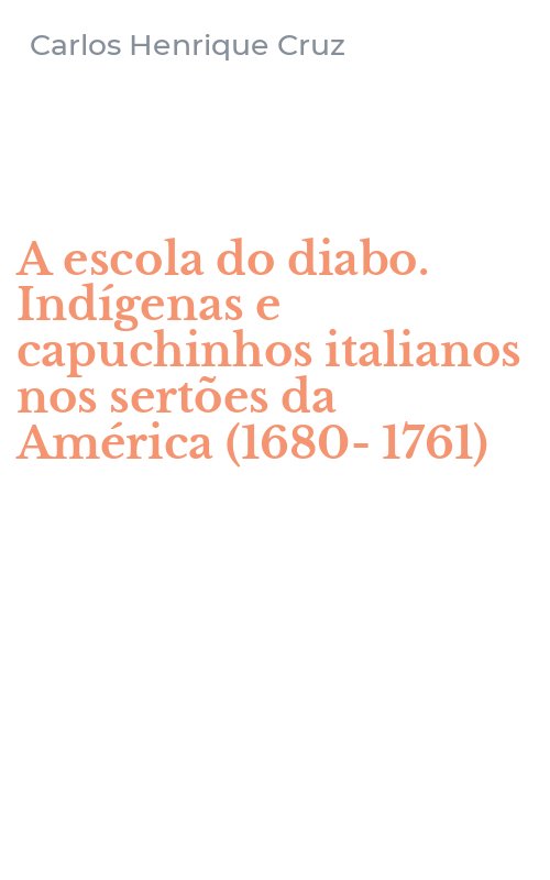 A escola do diabo. Indígenas e capuchinhos italianos nos sertões da América (1680-1761)