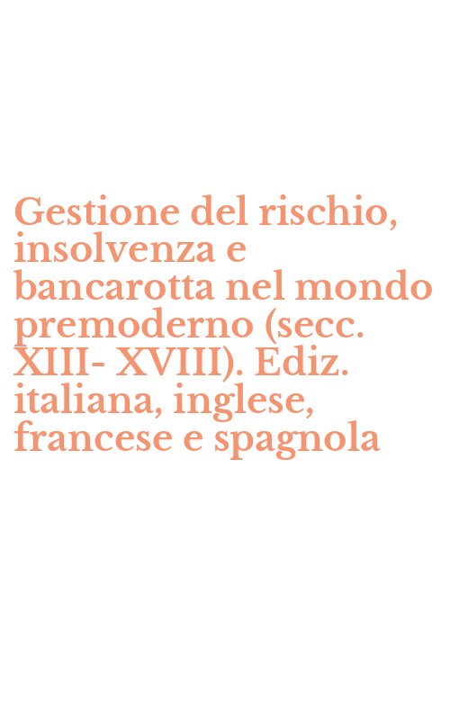 Gestione del rischio, insolvenza e bancarotta nel mondo premoderno (secc. XIII-XVIII). Ediz. italiana, inglese, francese e spagnola