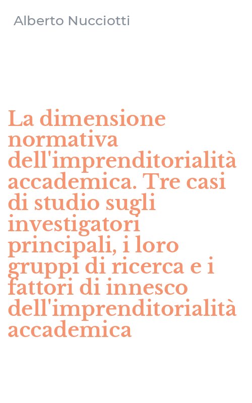 La dimensione normativa dell'imprenditorialità accademica. Tre casi di studio sugli investigatori principali, i loro gruppi di ricerca e i fattori di innesco dell'imprenditorialità accademica