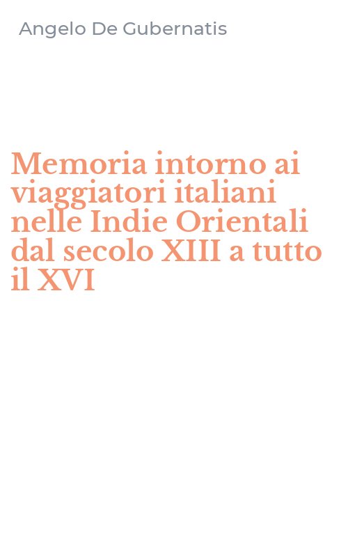Memoria intorno ai viaggiatori italiani nelle Indie Orientali dal secolo XIII a tutto il XVI