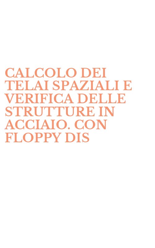 CALCOLO DEI TELAI SPAZIALI E VERIFICA DELLE STRUTTURE IN ACCIAIO. CON FLOPPY DIS