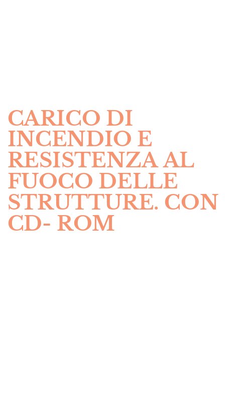 CARICO DI INCENDIO E RESISTENZA AL FUOCO DELLE STRUTTURE. CON CD-ROM