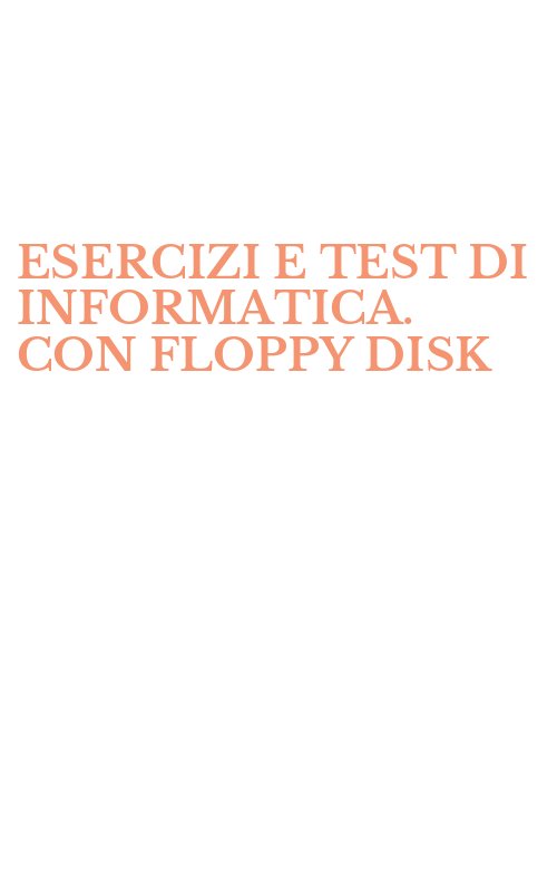 ESERCIZI E TEST DI INFORMATICA. CON FLOPPY DISK