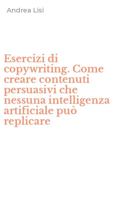 Esercizi di copywriting. Come creare contenuti persuasivi che nessuna intelligenza artificiale può replicare