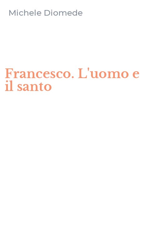 Francesco. L'uomo e il santo