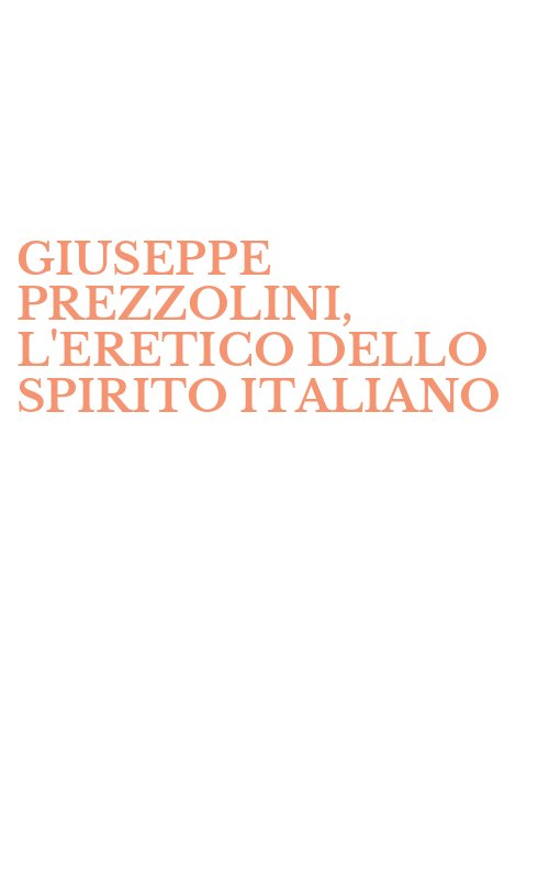 GIUSEPPE PREZZOLINI, L'ERETICO DELLO SPIRITO ITALIANO