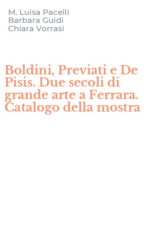 Boldini, Previati e De Pisis. Due secoli di grande arte a Ferrara. Catalogo della mostra