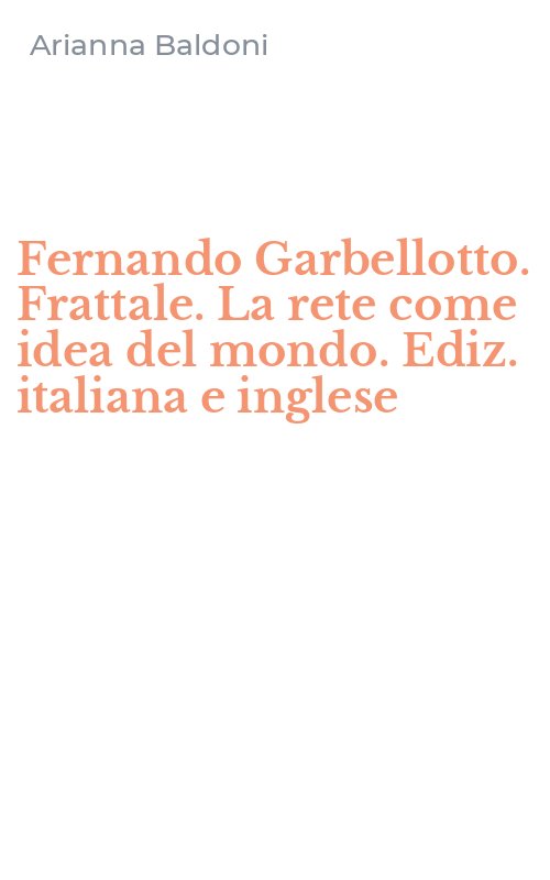 Fernando Garbellotto. Frattale. La rete come idea del mondo. Ediz. italiana e inglese