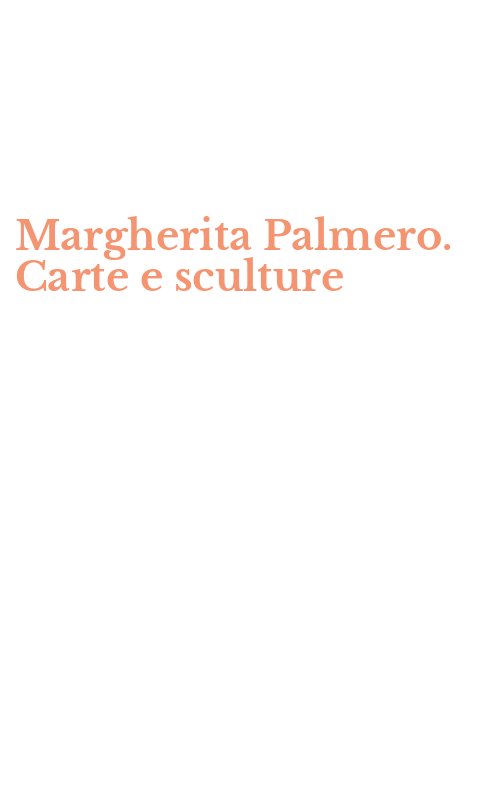 Margherita Palmero. Carte e sculture