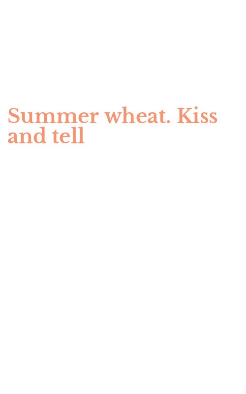 Summer wheat. Kiss and tell