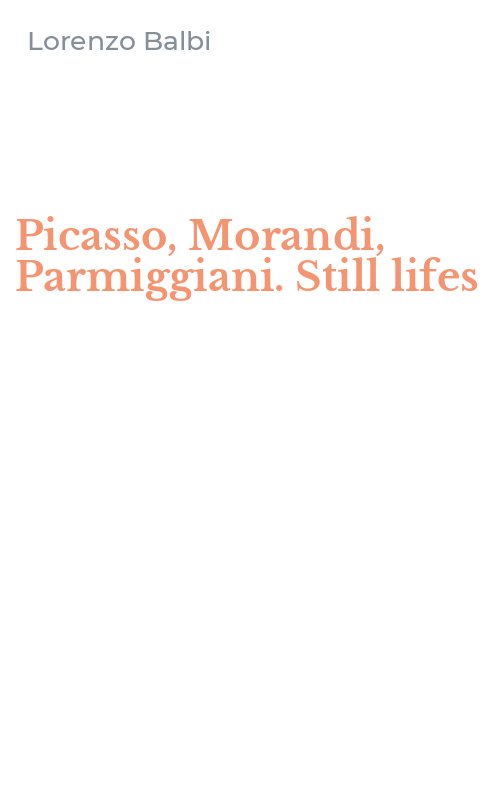 Picasso, Morandi, Parmiggiani. Still lifes