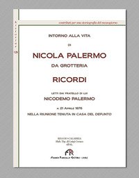Intorno alla vita di Nicola Palermo da Grotteria. Ricordi letti dal fratello di lui Nicodemo Palermo. A 21 aprile 1876 nella riunione tenuta in casa del defunto (rist. anast. Reggio Calabria, 1876)