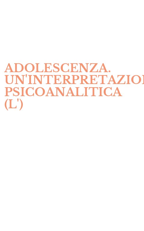 ADOLESCENZA. UN'INTERPRETAZIONE PSICOANALITICA (L')
