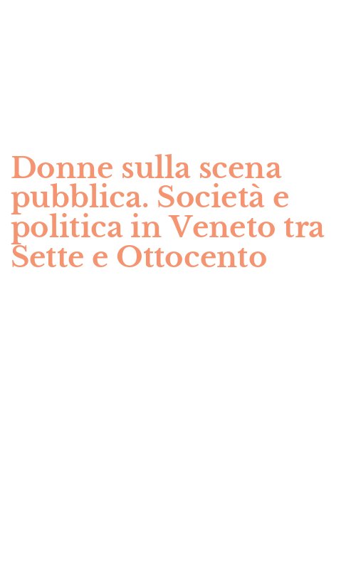 Donne sulla scena pubblica. Società e politica in Veneto tra Sette e Ottocento