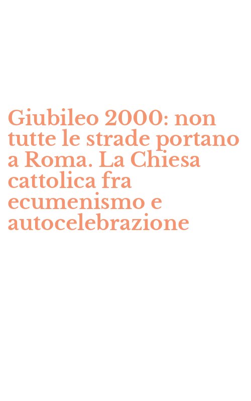 Giubileo 2000: non tutte le strade portano a Roma. La Chiesa cattolica fra ecumenismo e autocelebrazione