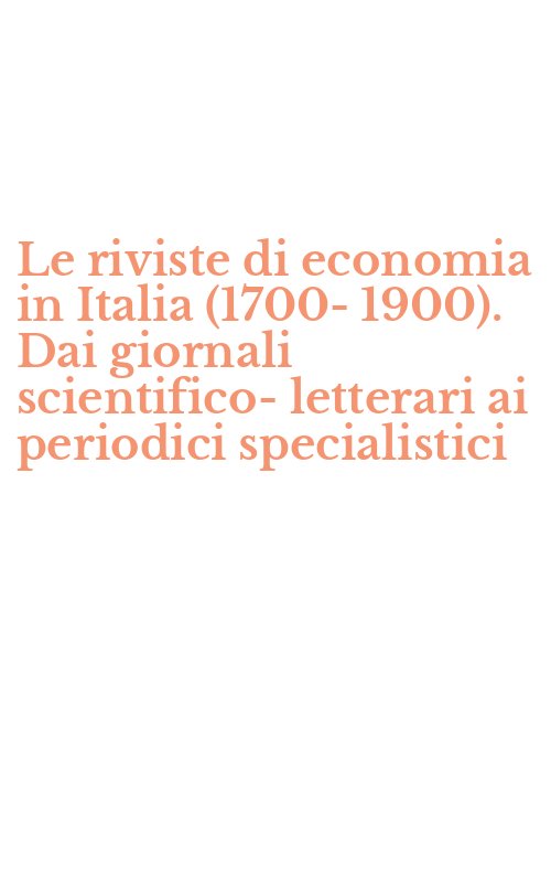 Le riviste di economia in Italia (1700-1900). Dai giornali scientifico-letterari ai periodici specialistici