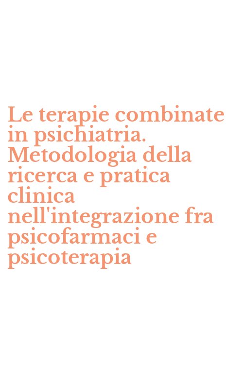 Le terapie combinate in psichiatria. Metodologia della ricerca e pratica clinica nell'integrazione fra psicofarmaci e psicoterapia