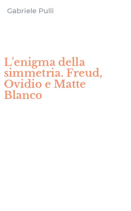 L'enigma della simmetria. Freud, Ovidio e Matte Blanco