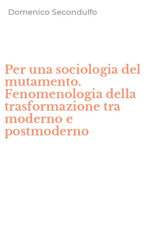 Per una sociologia del mutamento. Fenomenologia della trasformazione tra moderno e postmoderno
