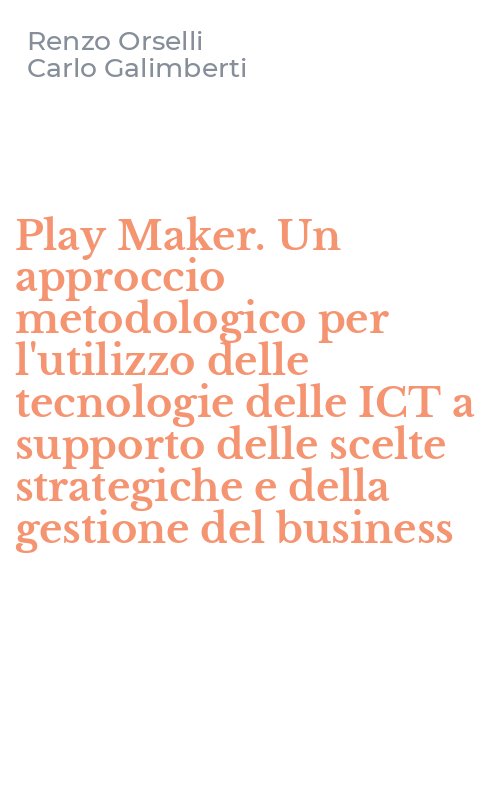 Play Maker. Un approccio metodologico per l'utilizzo delle tecnologie delle ICT a supporto delle scelte strategiche e della gestione del business