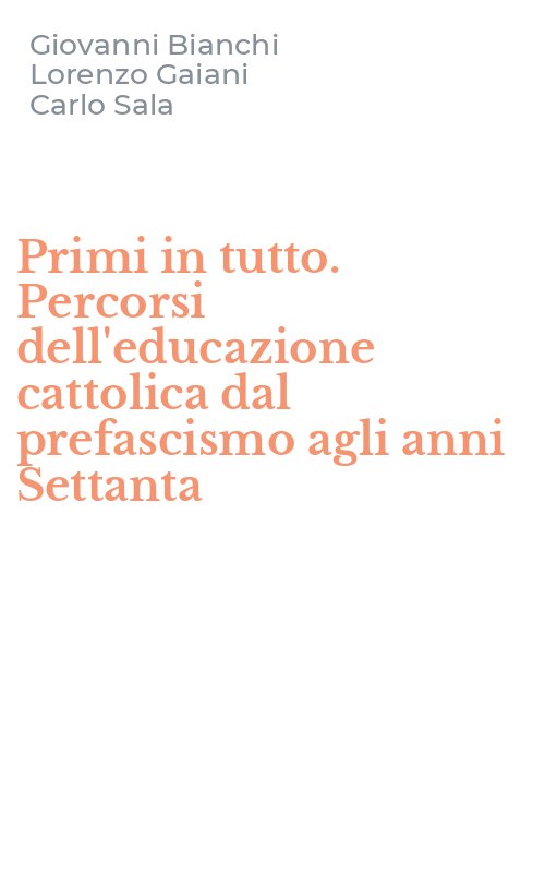 Primi in tutto. Percorsi dell'educazione cattolica dal prefascismo agli anni Settanta