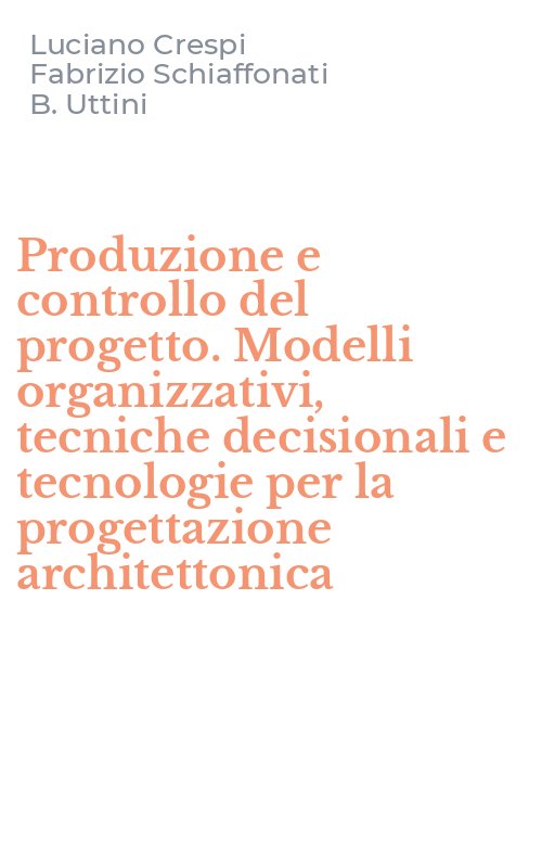 Produzione e controllo del progetto. Modelli organizzativi, tecniche decisionali e tecnologie per la progettazione architettonica