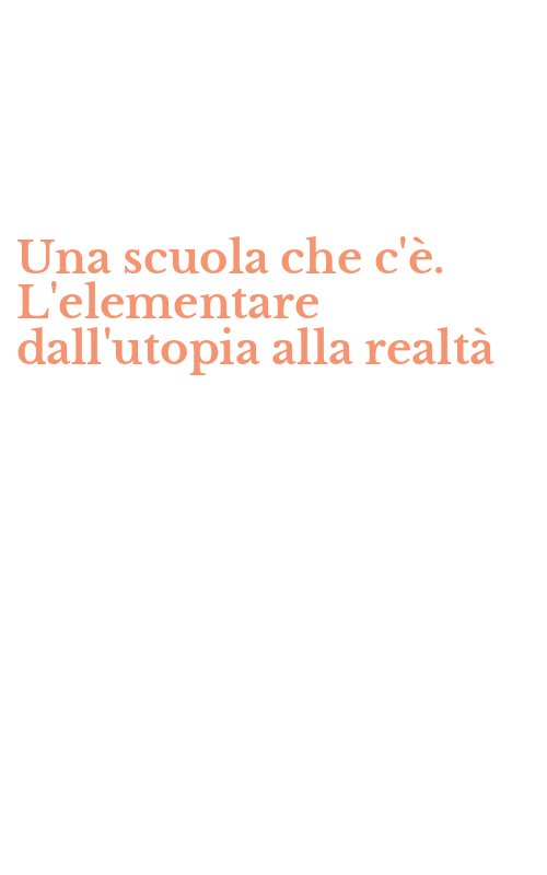 Una scuola che c'è. L'elementare dall'utopia alla realtà