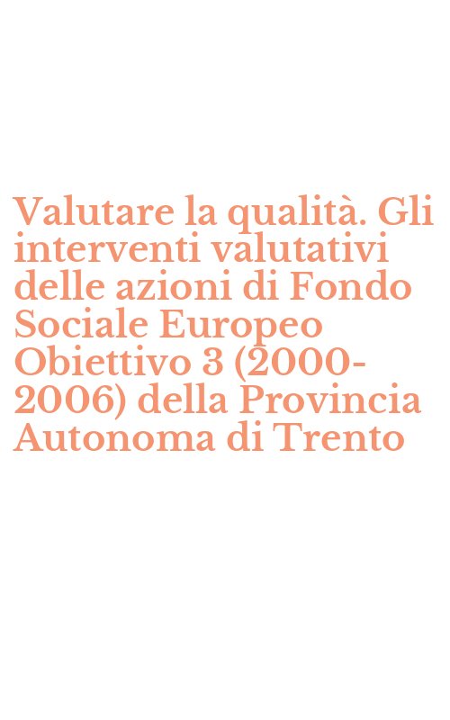 Valutare la qualità. Gli interventi valutativi delle azioni di Fondo Sociale Europeo Obiettivo 3 (2000-2006) della Provincia Autonoma di Trento