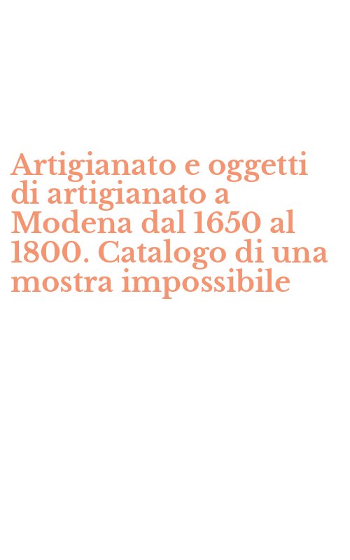 Artigianato e oggetti di artigianato a Modena dal 1650 al 1800. Catalogo di una mostra impossibile