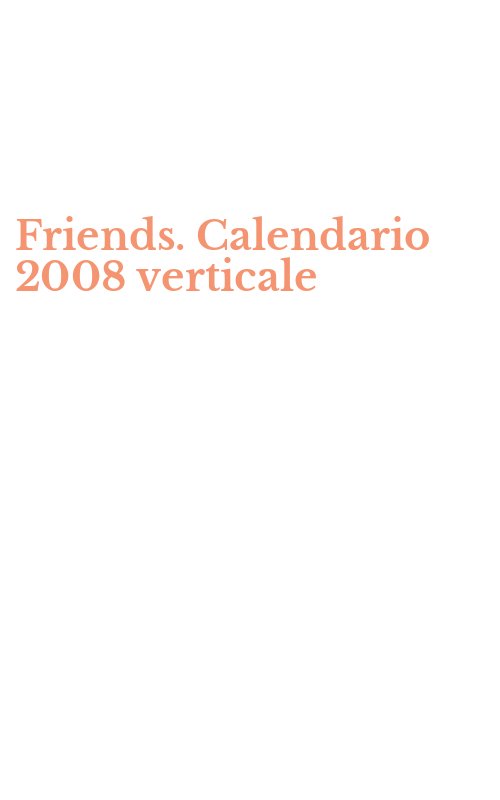 Friends. Calendario 2008 verticale
