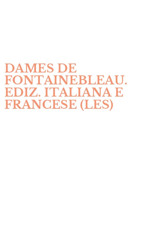 DAMES DE FONTAINEBLEAU. EDIZ. ITALIANA E FRANCESE (LES)
