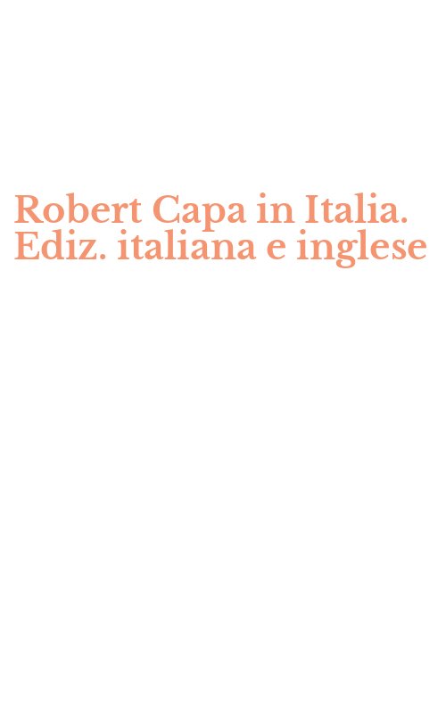 Robert Capa in Italia. Ediz. italiana e inglese