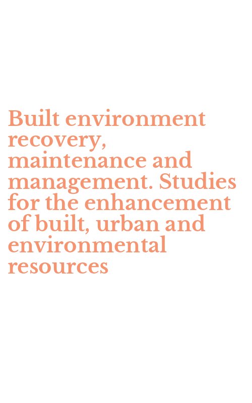 Built environment recovery, maintenance and management. Studies for the enhancement of built, urban and environmental resources