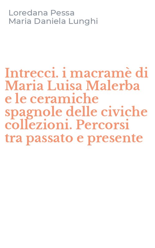 Intrecci. i macramè di Maria Luisa Malerba e le ceramiche spagnole delle civiche collezioni. Percorsi tra passato e presente