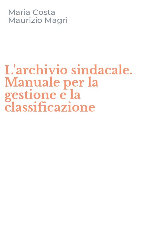 L'archivio sindacale. Manuale per la gestione e la classificazione