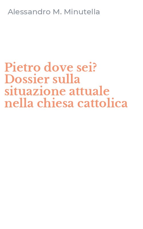 Pietro dove sei? Dossier sulla situazione attuale nella chiesa cattolica
