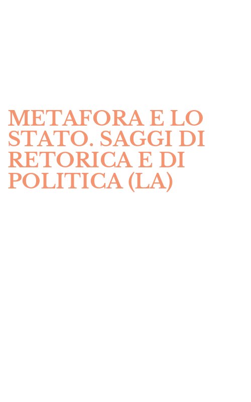 METAFORA E LO STATO. SAGGI DI RETORICA E DI POLITICA (LA)