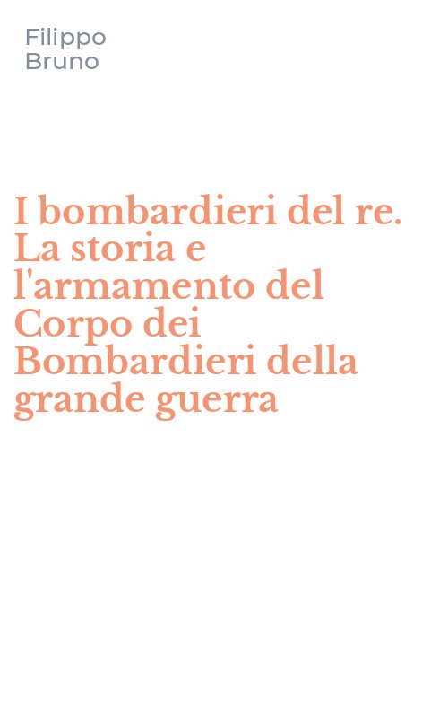 I bombardieri del re. La storia e l'armamento del Corpo dei Bombardieri della grande guerra