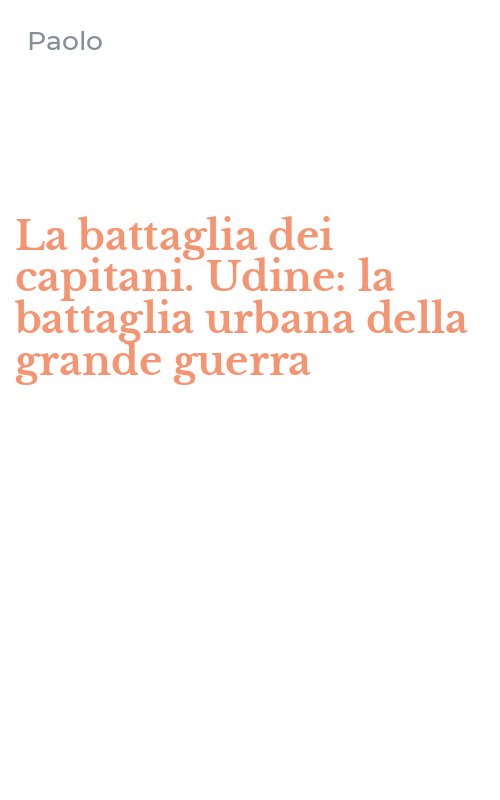 La battaglia dei capitani. Udine: la battaglia urbana della grande guerra