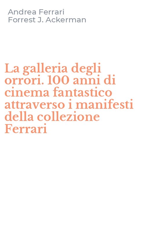 La galleria degli orrori. 100 anni di cinema fantastico attraverso i manifesti della collezione Ferrari