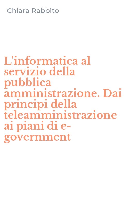 L'informatica al servizio della pubblica amministrazione. Dai principi della teleamministrazione ai piani di e-government
