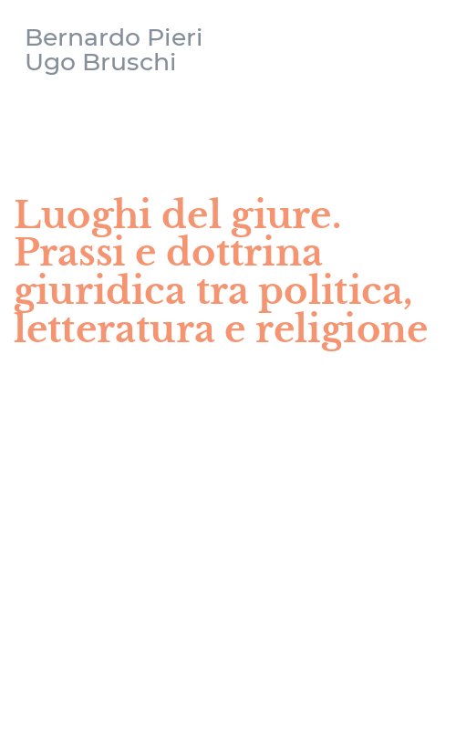 Luoghi del giure. Prassi e dottrina giuridica tra politica, letteratura e religione