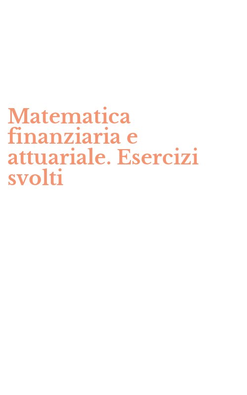 Matematica finanziaria e attuariale. Esercizi svolti